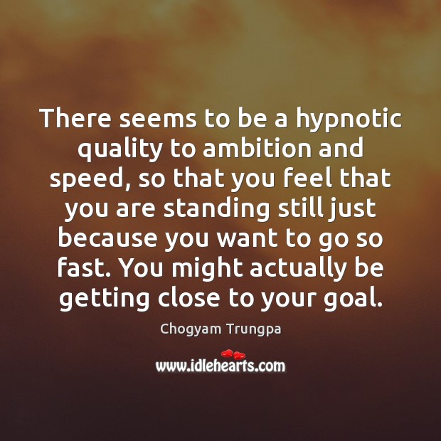 There seems to be a hypnotic quality to ambition and speed, so Chogyam Trungpa Picture Quote