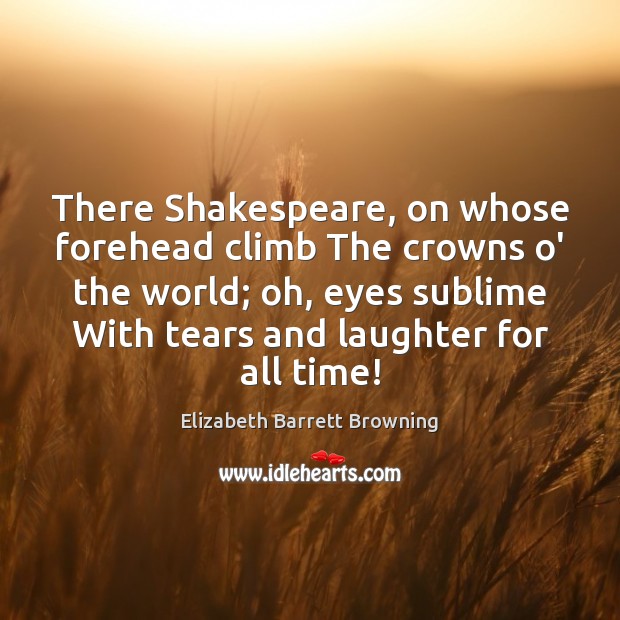 There Shakespeare, on whose forehead climb The crowns o’ the world; oh, Image