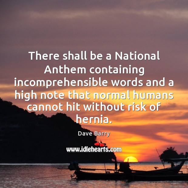 There shall be a National Anthem containing incomprehensible words and a high Dave Barry Picture Quote
