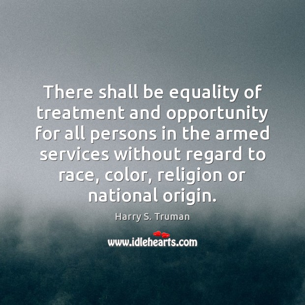 There shall be equality of treatment and opportunity for all persons in Harry S. Truman Picture Quote