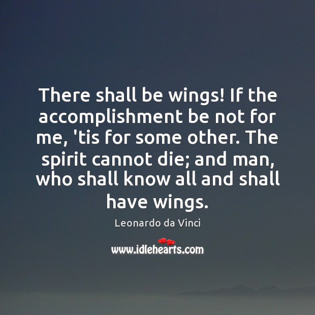 There shall be wings! If the accomplishment be not for me, ’tis Leonardo da Vinci Picture Quote