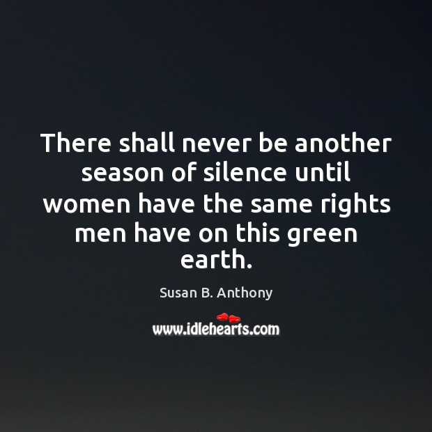 There shall never be another season of silence until women have the Susan B. Anthony Picture Quote