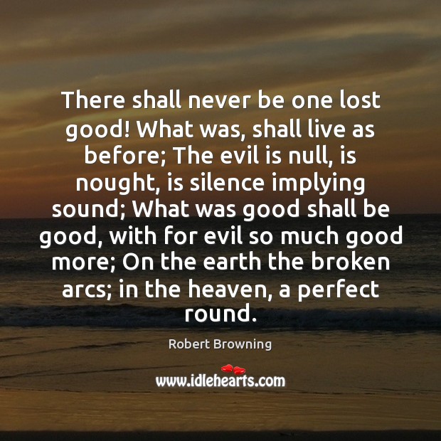 There shall never be one lost good! What was, shall live as Image