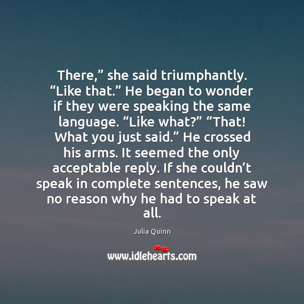 There,” she said triumphantly. “Like that.” He began to wonder if they Julia Quinn Picture Quote