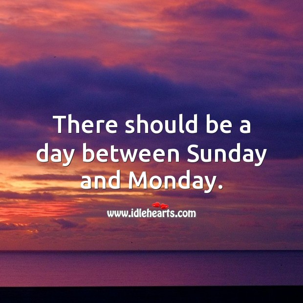 There should be a day between Sunday and Monday. Monday Quotes Image