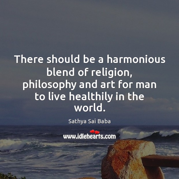 There should be a harmonious blend of religion, philosophy and art for Sathya Sai Baba Picture Quote
