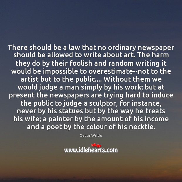 There should be a law that no ordinary newspaper should be allowed Oscar Wilde Picture Quote