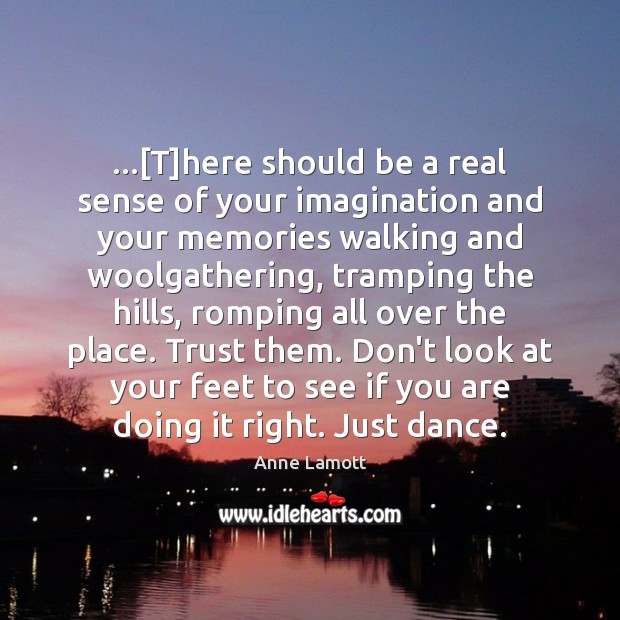 …[T]here should be a real sense of your imagination and your Anne Lamott Picture Quote