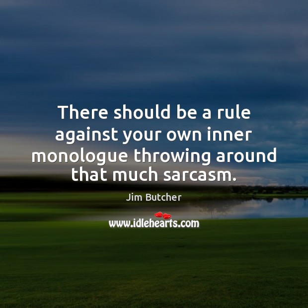 There should be a rule against your own inner monologue throwing around that much sarcasm. Jim Butcher Picture Quote