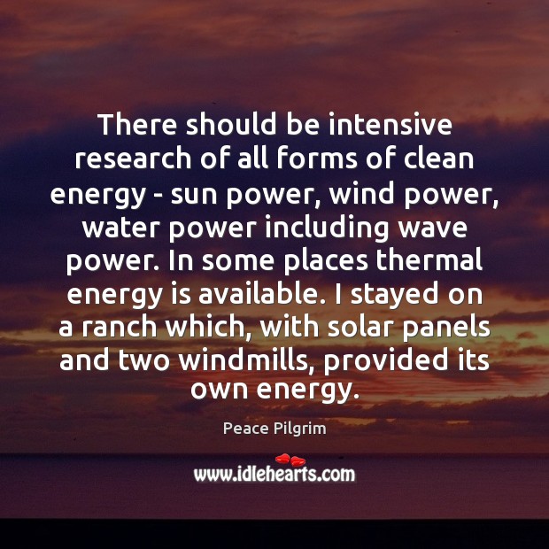 There should be intensive research of all forms of clean energy – Peace Pilgrim Picture Quote