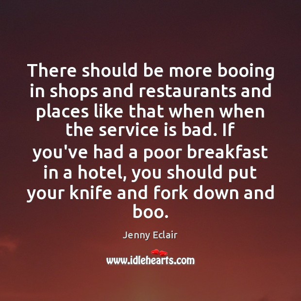 There should be more booing in shops and restaurants and places like Jenny Eclair Picture Quote