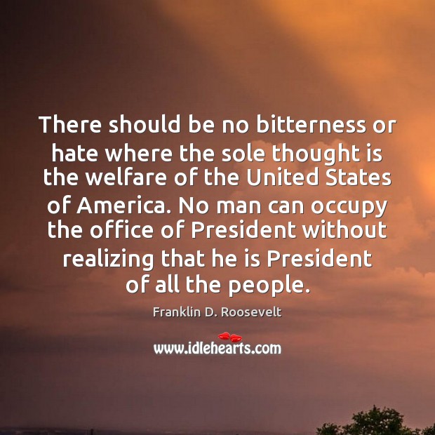 There should be no bitterness or hate where the sole thought is Franklin D. Roosevelt Picture Quote