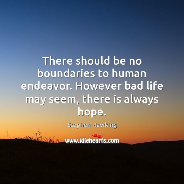 There should be no boundaries to human endeavor. However bad life may Stephen Hawking Picture Quote