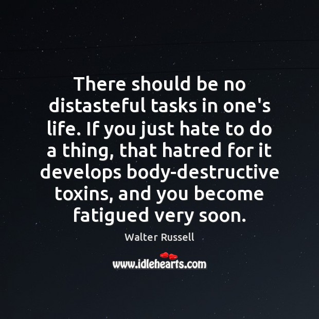 There should be no distasteful tasks in one’s life. If you just Walter Russell Picture Quote
