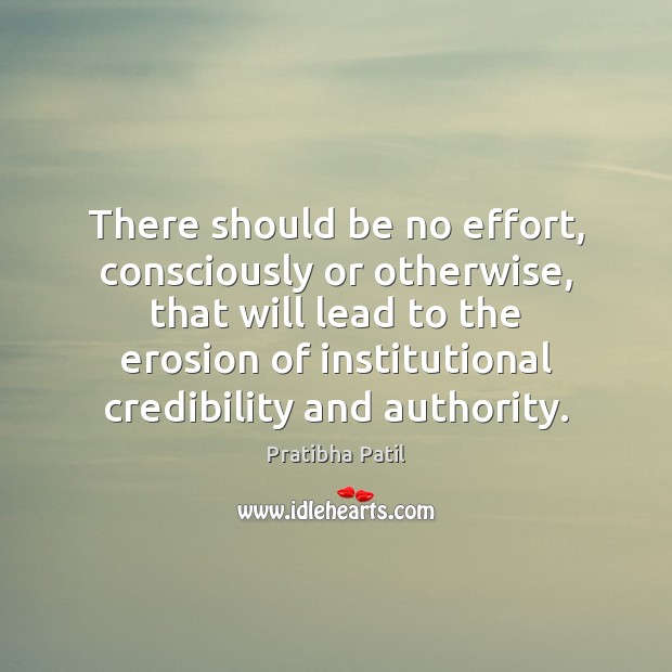 There should be no effort, consciously or otherwise, that will lead to Pratibha Patil Picture Quote