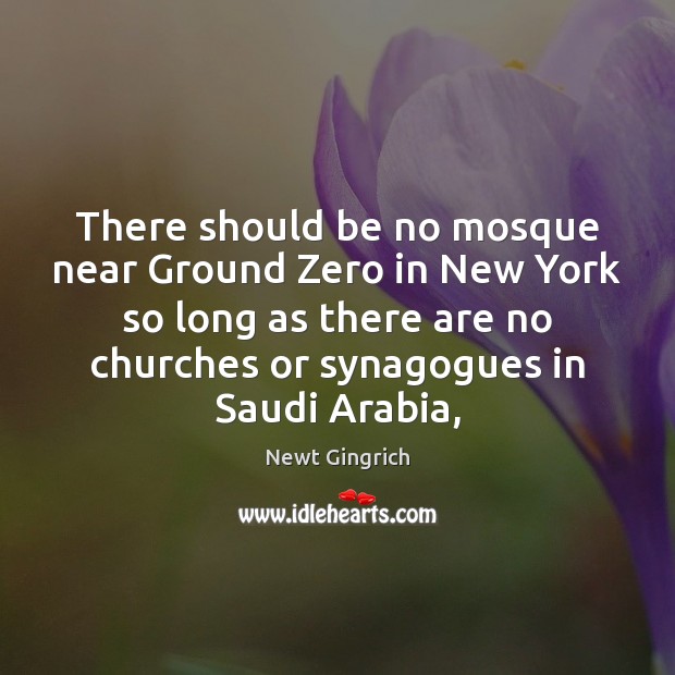 There should be no mosque near Ground Zero in New York so Newt Gingrich Picture Quote
