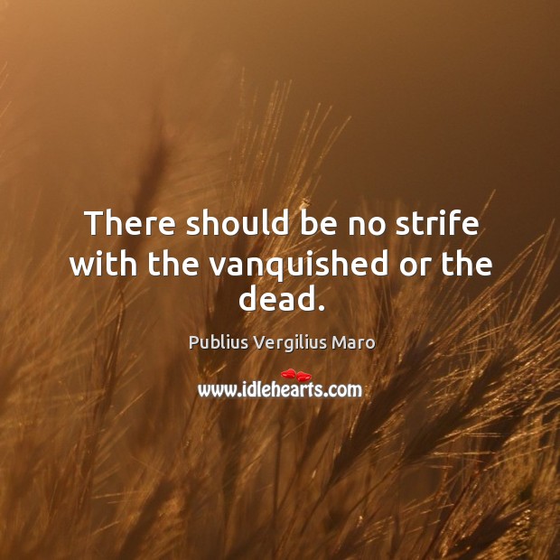 There should be no strife with the vanquished or the dead. Image