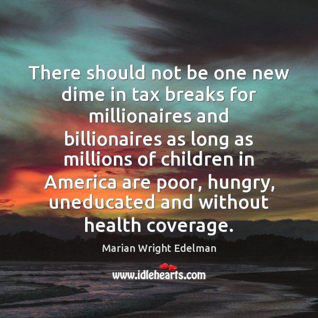 There should not be one new dime in tax breaks for millionaires Marian Wright Edelman Picture Quote