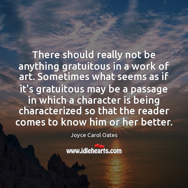 There should really not be anything gratuitous in a work of art. Joyce Carol Oates Picture Quote