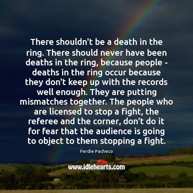 There shouldn’t be a death in the ring. There should never have Ferdie Pacheco Picture Quote
