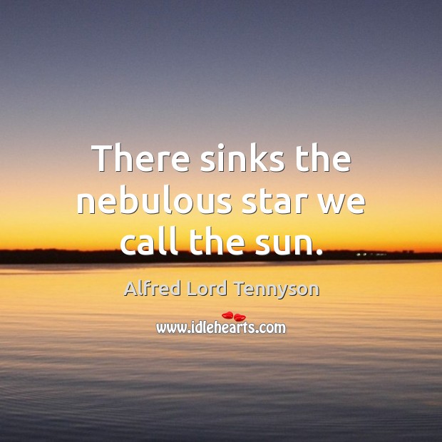 There sinks the nebulous star we call the sun. Image