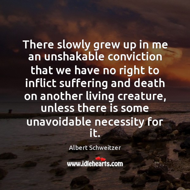 There slowly grew up in me an unshakable conviction that we have Albert Schweitzer Picture Quote
