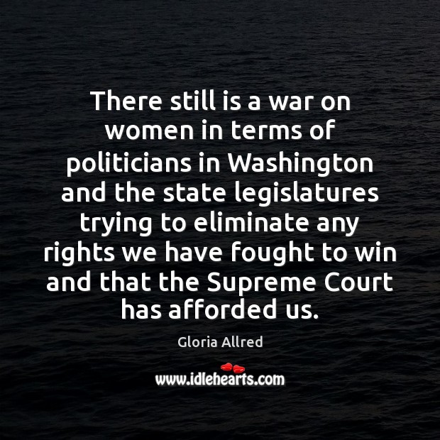 There still is a war on women in terms of politicians in Gloria Allred Picture Quote