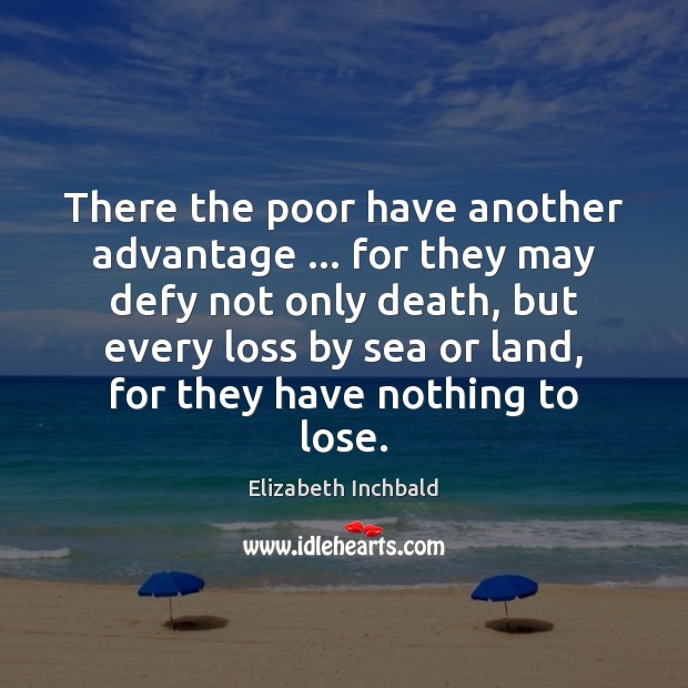 There the poor have another advantage … for they may defy not only Elizabeth Inchbald Picture Quote