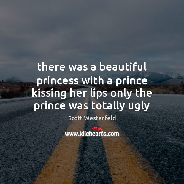 There was a beautiful princess with a prince kissing her lips only Scott Westerfeld Picture Quote