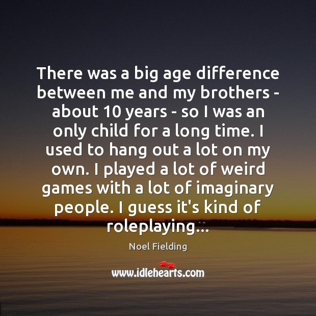 There was a big age difference between me and my brothers – Noel Fielding Picture Quote