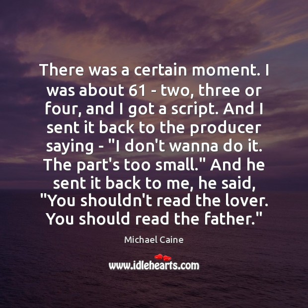 There was a certain moment. I was about 61 – two, three or Michael Caine Picture Quote