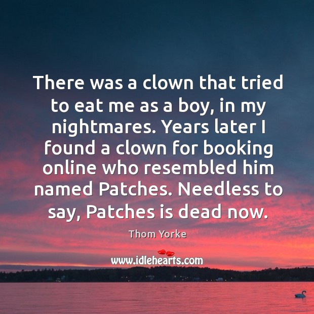 There was a clown that tried to eat me as a boy, Thom Yorke Picture Quote