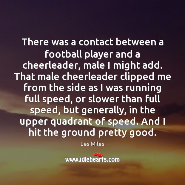 There was a contact between a football player and a cheerleader, male Les Miles Picture Quote