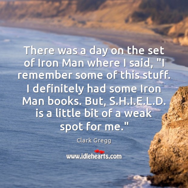 There was a day on the set of Iron Man where I Clark Gregg Picture Quote