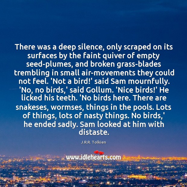 There was a deep silence, only scraped on its surfaces by the J.R.R. Tolkien Picture Quote