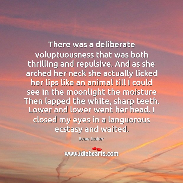 There was a deliberate voluptuousness that was both thrilling and repulsive. And Bram Stoker Picture Quote