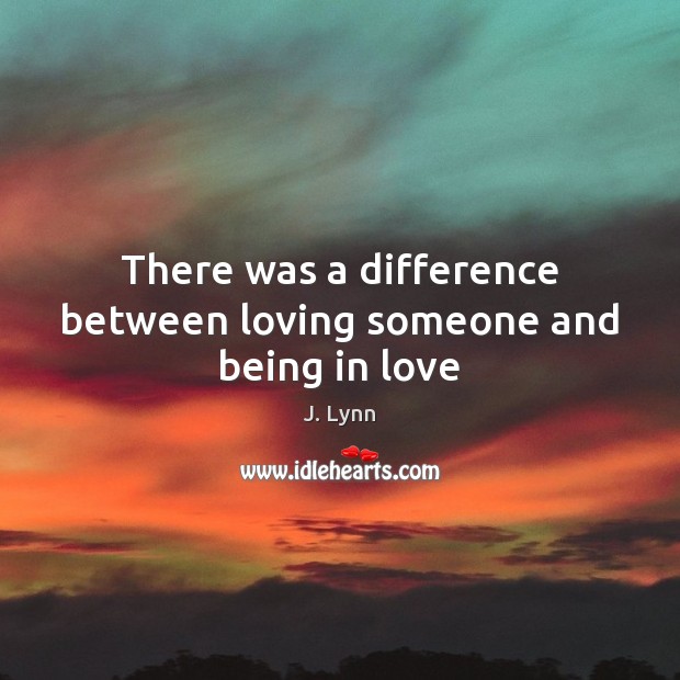 There was a difference between loving someone and being in love 