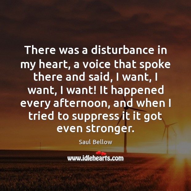 There was a disturbance in my heart, a voice that spoke there Saul Bellow Picture Quote
