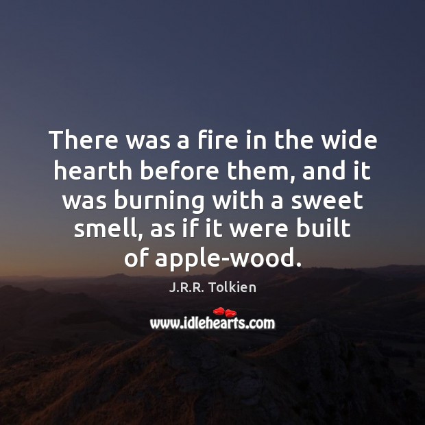 There was a fire in the wide hearth before them, and it J.R.R. Tolkien Picture Quote