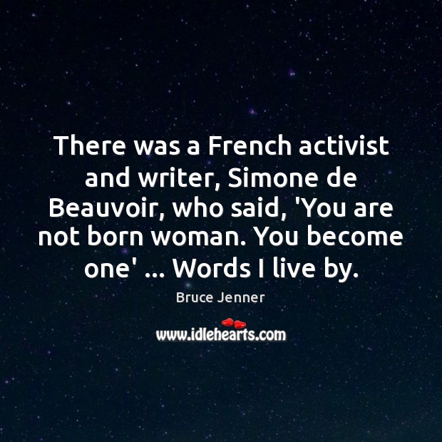 There was a French activist and writer, Simone de Beauvoir, who said, Bruce Jenner Picture Quote