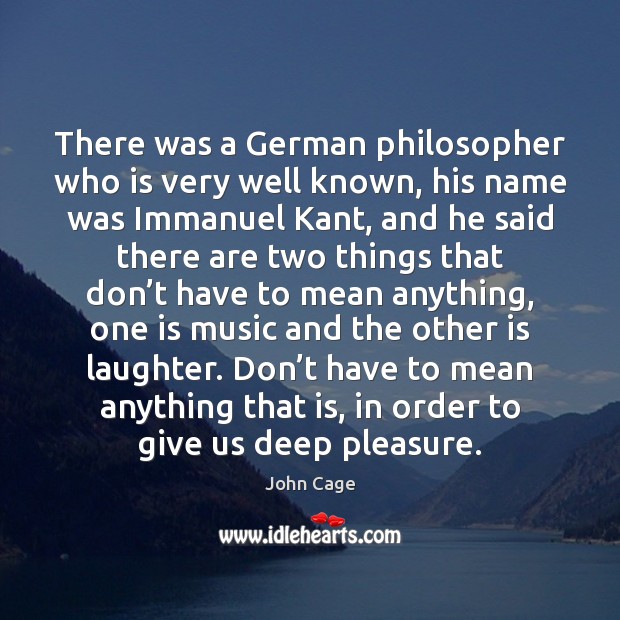 There was a German philosopher who is very well known, his name John Cage Picture Quote