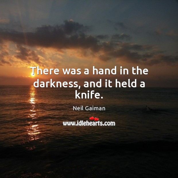 There was a hand in the darkness, and it held a knife. Neil Gaiman Picture Quote