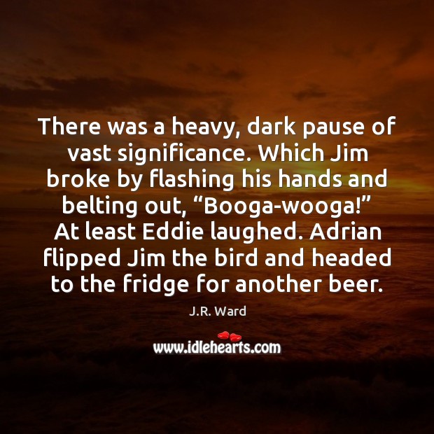 There was a heavy, dark pause of vast significance. Which Jim broke Image