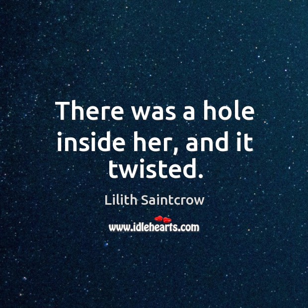 There was a hole inside her, and it twisted. Lilith Saintcrow Picture Quote