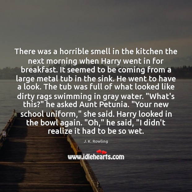 There was a horrible smell in the kitchen the next morning when J. K. Rowling Picture Quote