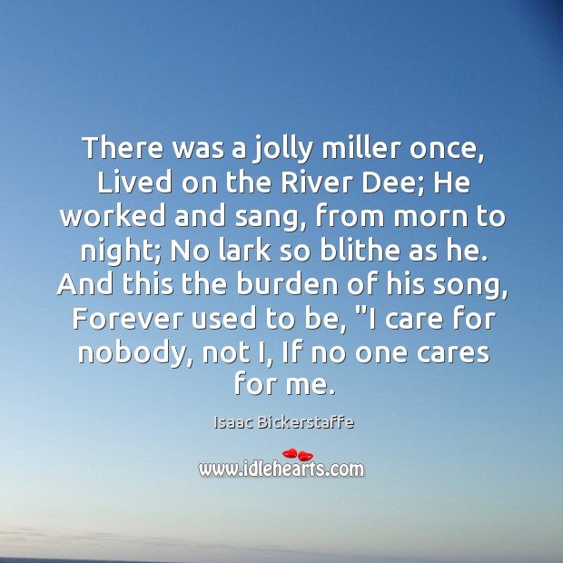 There was a jolly miller once, Lived on the River Dee; He Isaac Bickerstaffe Picture Quote