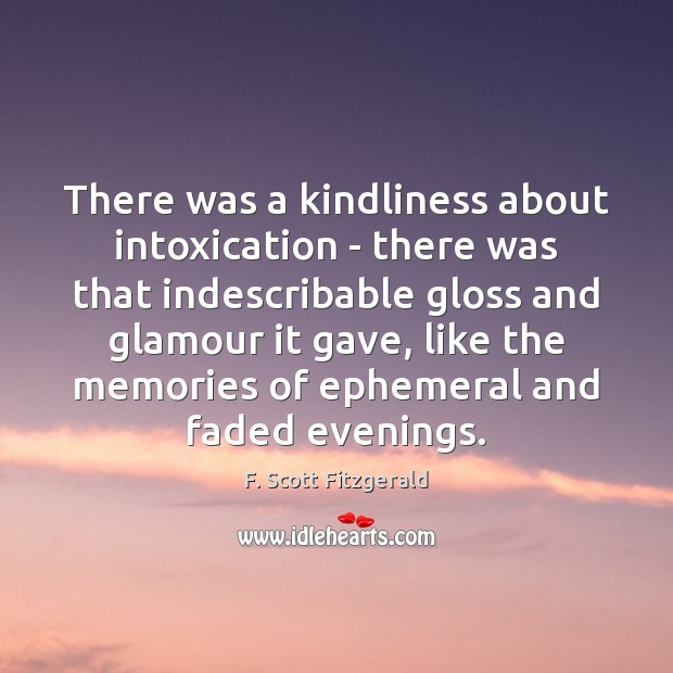 There was a kindliness about intoxication – there was that indescribable gloss Image