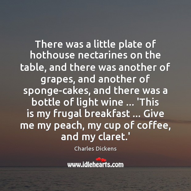 There was a little plate of hothouse nectarines on the table, and Charles Dickens Picture Quote