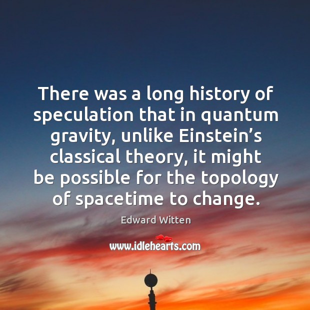 There was a long history of speculation that in quantum gravity, unlike einstein’s classical Image
