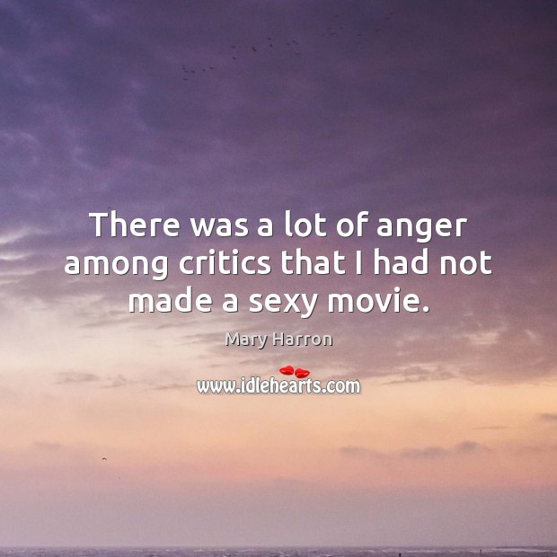 There was a lot of anger among critics that I had not made a sexy movie. Mary Harron Picture Quote